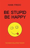 Be Stupid Be Happy - The New Evolution Theory