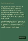 Biographie universelle ancienne et moderne ou Histoire, par ordre alphabétique, de la vie privée et publique de tous les hommes qui se sont distingués par leurs écrits, leurs actions, leurs talents, leurs vertus ou leurs crimes Biographie universelle ancienne et moderne ou Histoire, par ordre alphabétique, de la vie privée et publique de tous les hommes qui se sont distingués par leurs écrits, leurs actions, leurs talents, leurs vertus ou leurs crimes