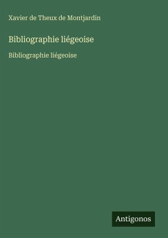 Bibliographie liégeoise - Theux de Montjardin, Xavier de Bibliographie liégeoise - Theux de Montjardin, Xavier de