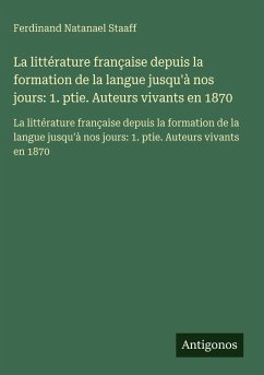 Cover La littérature française depuis la formation de la langue jusqu'à nos jours: 1. ptie. Auteurs vivants en 1870