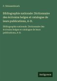 Bibliographie nationale: Dictionnaire des écrivains belges et catalogue de leurs publications, A-D. Bibliographie nationale: Dictionnaire des écrivains belges et catalogue de leurs publications, A-D.