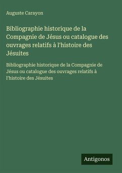 Cover Bibliographie historique de la Compagnie de Jésus ou catalogue des ouvrages relatifs à l'histoire des Jésuites