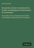 Recueil des notices et memoires de la Société archéologique du département de Constantine
