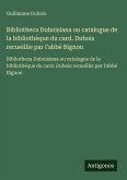 Bibliotheca Duboisiana ou catalogue de la bibliothèque du card. Dubois recueillie par l'abbé Bignon