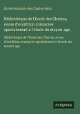 Bibliothèque de l'Ecole des Chartes, revue d'erudition consacree specialement a l'etude du moyen-age Bibliothèque de l'Ecole des Chartes, revue d'erudition consacree specialement a l'etude du moyen-age