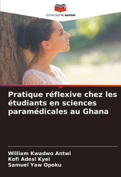 Pratique réflexive chez les étudiants en sciences paramédicales au Ghana - Antwi, William Kwadwo;Kyei, Kofi Adesi;Opoku, Samuel Yaw Pratique réflexive chez les étudiants en sciences paramédicales au Ghana - Antwi, William Kwadwo;Kyei, Kofi Adesi;Opoku, Samuel Yaw
