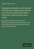 Biographie universelle, ou Dictionnaire historique des hommes qui se sont fait un nom par leur génie, leurs talents, leurs vertus, leurs erreurs ou leurs crimes Biographie universelle, ou Dictionnaire historique des hommes qui se sont fait un nom par leur génie, leurs talents, leurs vertus, leurs erreurs ou leurs crimes