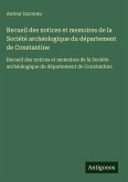 Recueil des notices et memoires de la Société archéologique du département de Constantine Recueil des notices et memoires de la Société archéologique du département de Constantine