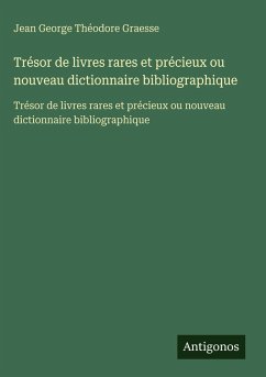 Trésor de livres rares et précieux ou nouveau dictionnaire bibliographique - Graesse, Jean George Théodore Trésor de livres rares et précieux ou nouveau dictionnaire bibliographique - Graesse, Jean George Théodore