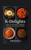 K-Delights : Quick & Authentic Korean Recipes for Home Cooking (eBook, ePUB) K-Delights : Quick & Authentic Korean Recipes for Home Cooking (eBook, ePUB)
