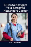 5 Tips to Navigate Your Stressful Healthcare Career (eBook, ePUB) 5 Tips to Navigate Your Stressful Healthcare Career (eBook, ePUB)
