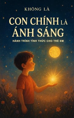 Con Chính Là Ánh Sáng - Hành Trình T¿nh Th¿c Cho Tr¿ Em (eBook, ePUB) - Being, Not Con Chính Là Ánh Sáng - Hành Trình T¿nh Th¿c Cho Tr¿ Em (eBook, ePUB) - Being, Not