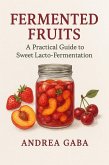 Fermented Fruits: A Practical Guide to Sweet Lacto-Fermentation (Ferment for Life, #1) (eBook, ePUB)