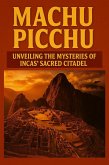 Machu Picchu : Unveiling Inca's Sacred Citadel (FORGOTTEN WONDERS OF ANCIENT CIVILIZATIONS, #1) (eBook, ePUB) Machu Picchu : Unveiling Inca's Sacred Citadel (FORGOTTEN WONDERS OF ANCIENT CIVILIZATIONS, #1) (eBook, ePUB)