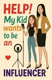 Help! My Kid wants to be an Influencer (eBook, ePUB) Help! My Kid wants to be an Influencer (eBook, ePUB)