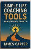 Simple Life Coaching Tools for Personal Growth (eBook, ePUB) Simple Life Coaching Tools for Personal Growth (eBook, ePUB)