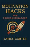 Motivation Hacks for Procrastinators (eBook, ePUB) Motivation Hacks for Procrastinators (eBook, ePUB)