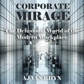 Corporate Mirage: The Delusional World of the Modern Workplace (eBook, ePUB) Corporate Mirage: The Delusional World of the Modern Workplace (eBook, ePUB)