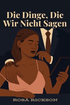 Die Dinge, Die Wir Nicht Sagen (eBook, ePUB) - Rickson, Rosa