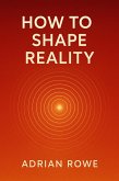 How To Shape Reality (The Reality Shaper Trilogy, #3) (eBook, ePUB)