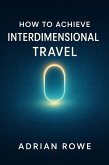 How To Achieve Interdimensional Travel (The Secrets of Interdimensional Travel, #1) (eBook, ePUB) How To Achieve Interdimensional Travel (The Secrets of Interdimensional Travel, #1) (eBook, ePUB)