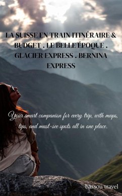 Cover LA SUISSE EN TRAIN ITINÉRAIRE & BUDGET . LE BELLE ÉPOQUE . GLACIER EXPRESS . BERNINA EXPRESS (eBook, ePUB)