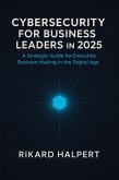Cybersecurity for Business Leaders in 2025 : A Strategic Guide for Executive Decision-Making in the Digital Age (eBook, ePUB)