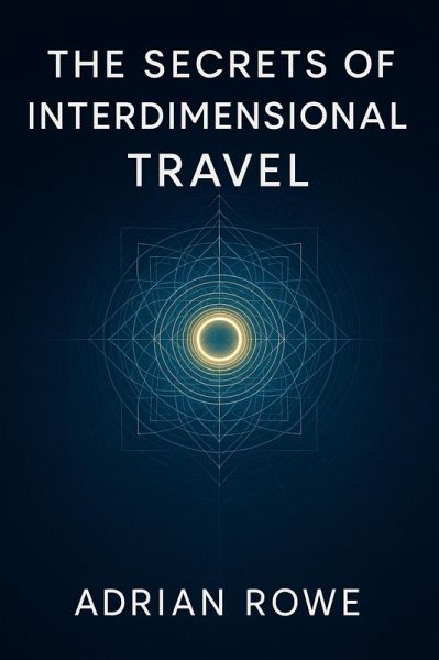 The Secrets of Interdimensional Travel (eBook, ePUB) The Secrets of Interdimensional Travel (eBook, ePUB)