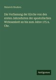 Die Verfassung der Kirche von den ersten Jahrzehnten der apostolischen Wirksamkeit an bis zum Jahre 175 n. Chr.