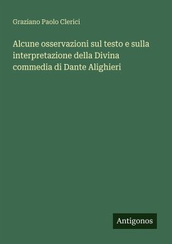 Alcune osservazioni sul testo e sulla interpretazione della Divina commedia di Dante Alighieri - Clerici, Graziano Paolo