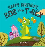 Happy Birthday, Bob the T-Rex Happy Birthday, Bob the T-Rex