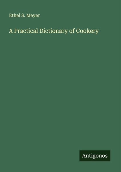 A Practical Dictionary of Cookery A Practical Dictionary of Cookery