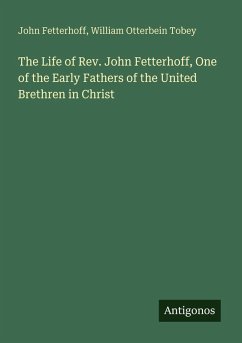 Cover The Life of Rev. John Fetterhoff, One of the Early Fathers of the United Brethren in Christ