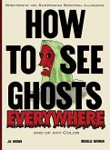 How To See Ghosts Everywhere How To See Ghosts Everywhere
