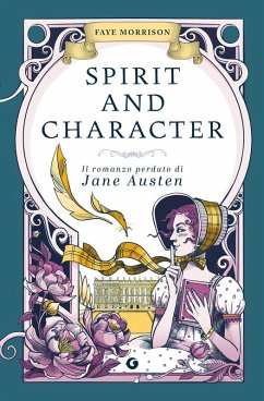 Spirit and character. Il romanzo perduto di Jane Austen - Morrison, Faye
