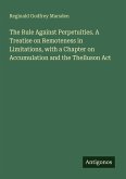The Rule Against Perpetuities. A Treatise on Remoteness in Limitations, with a Chapter on Accumulation and the Thelluson Act