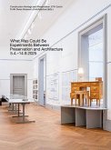 What Was Could Be: Experiments Between Preservation and Architecture / Was War Werden Könnte: Experimente zwischen Denkmalpflege und Architektur What Was Could Be: Experiments Between Preservation and Architecture / Was War Werden Könnte: Experimente zwischen Denkmalpflege und Architektur