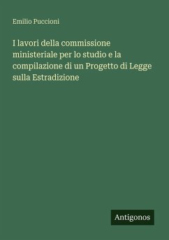 I lavori della commissione ministeriale per lo studio e la compilazione di un Progetto di Legge sulla Estradizione - Puccioni, Emilio