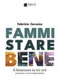 Fammi stare bene. Il benessere in tre atti Fammi stare bene. Il benessere in tre atti