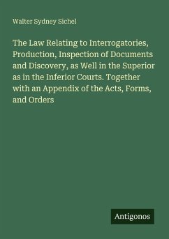 Cover The Law Relating to Interrogatories, Production, Inspection of Documents and Discovery, as Well in the Superior as in the Inferior Courts. Together with an Appendix of the Acts, Forms, and Orders