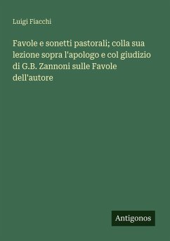 Favole e sonetti pastorali; colla sua lezione sopra l'apologo e col giudizio di G.B. Zannoni sulle Favole dell'autore - Fiacchi, Luigi