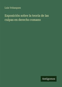 Exposición sobre la teoría de las culpas en derecho romano - Velazquez, Luis