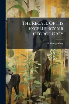 Cover The Recall Of His Excellency Sir George Grey