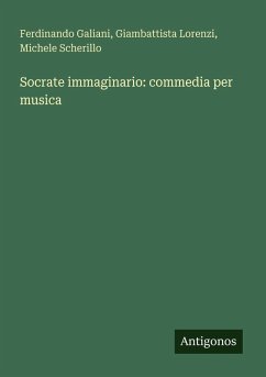 Socrate immaginario: commedia per musica - Galiani, Ferdinando; Lorenzi, Giambattista; Scherillo, Michele Socrate immaginario: commedia per musica - Galiani, Ferdinando; Lorenzi, Giambattista; Scherillo, Michele