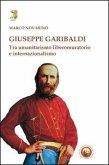 Giuseppe Garibaldi. Tra umanitarismo liberomuratorio e internazionalismo Giuseppe Garibaldi. Tra umanitarismo liberomuratorio e internazionalismo