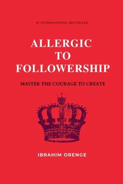 Allergic To Followership - Master The Courage To Create - Orenge, Ibrahim