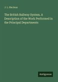 The British Railway System. A Description of the Work Performed in the Principal Departments