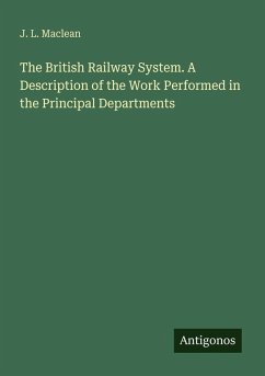 The British Railway System. A Description of the Work Performed in the Principal Departments - Maclean, J. L. The British Railway System. A Description of the Work Performed in the Principal Departments - Maclean, J. L.
