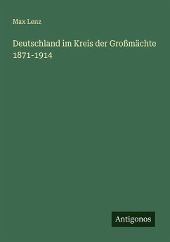 Deutschland im Kreis der Großmächte 1871-1914 - Lenz, Max