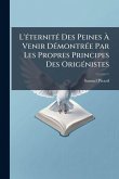 L'Ã(c)ternitÃ(c) Des Peines Ã€ Venir DÃ(c)montrÃ(c)e Par Les Propres Principes Des OrigÃ(c)nistes